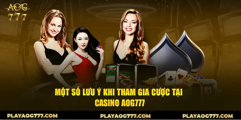 Một số lưu ý khi tham gia cược tại casino AOG777