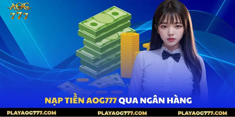 Hướng dẫn nạp vốn Aog777 qua hình thức ngân hàng