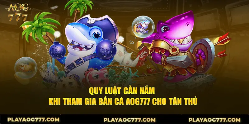 Quy luật cần nắm khi tham gia bắn cá AOG777 cho tân thủ